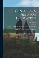 Libro in inglese Canada as a Field for Emigration [microform]: Being a Complete Hand-book of Facts Brought Down to the Present Day, and Containing the New Routes Westward by the Grand Trunk Line and Other Conveyances 