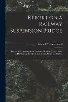 Libro in inglese Report on a Railway Suspension Bridge [microform]: Proposed for Crossing the St. Lawrence River at Quebec, Made to His Worship the Mayor and the City Council of Quebec  - Edward Wellman 1826-1906 Serrell