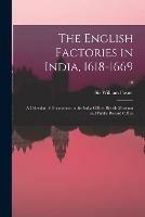 The English Factories in India, 1618-1669: a Calendar of Documents in the India Office, British Museum and Public Record Office; 10