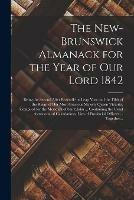 Libro in inglese The New-Brunswick Almanack for the Year of Our Lord 1842 [microform]: Being the Second After Bissextile or Leap Year and the Fifth of the Reign of Her Most Gracious Majesty Queen Victoria, Compiled for the Meridian of Saint John ... Containing The...  - Anonymous