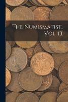 Libro in inglese The Numismatist, Vol. 13  - Anonymous