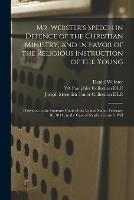 Mr. Webster's Speech in Defence of the Christian Ministry, and in Favor of the Religious Instruction of the Young: Delivered in the Supreme Court of the United States, February 10, 1844: in the Case of Stephen Girard's Will - Daniel 1782-1852 Webster - cover