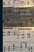 Libro in inglese New Golden Shower: Containing the Gems of the Golden Shower, With About One-half Additional (new) Pieces, Designed for Sunday Schools, Social, Miss 