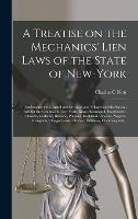A Treatise on the Mechanics' Lien Laws of the State of New-York: Embracing the General Act for Cities and Villages and the Special Acts for the Counties of New-York, Kings, Richmond, Westchester, Oneida, Cortland, Broome, Putnam, Rockland, Orleans, ...