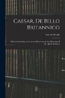 Caesar, De Bello Britannico: With a Vocabulary, and Copious References to the Grammar of Dr. Albert Harkness