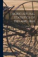 Agricultural Statistics of Ireland, 1864