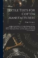 Libro in inglese Textile Texts for Cotton Manufacturers: Including Special Articles on Carding, Spinning, Spooling, Warping, Dyeing, Reeling, Twisting and Weaving: Also General History, Mathematical Tables, and a Description of the Patented Cotton Machinery 