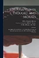 Mechanism in Thought and Morals: an Address Delivered Before the Phi Beta Kappa Society of Harvard University, June 29, 1870 With Notes and After Thoughts