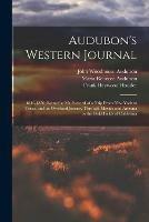 Audubon's Western Journal: 1849-1850; Being the Ms. Record of a Trip From New York to Texas, and an Overland Journey Through Mexico and Arizona to the Gold Fields of California - John Woodhouse 1812-1862 Audubon,Maria Rebecca 1843-1925 Audubon,Frank Heywood 1860-1935 Hodder - cover