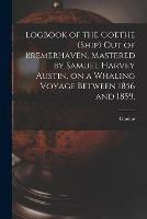 Libro in inglese Logbook of the Goethe (Ship) out of Bremerhaven, Mastered by Samuel Harvey Austin, on a Whaling Voyage Between 1856 and 1859. 