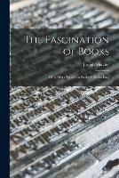 The Fascination of Books [microform]: With Other Papers on Books & Bookselling
