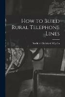 Libro in inglese How to Build Rural Telephone Lines [microform] 
