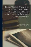 Prose Works, From the Original Editions. Edited, Prefaced and Annotated by Richard Herne Shepherd; 1