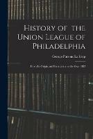 Libro in inglese History of the Union League of Philadelphia: From Its Origin and Foundation to the Year 1882  - Geroge Parsons 1851-1898 Lathrop