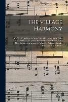 Libro in inglese The Village Harmony: or Youth's Assistant to Sacred Musick: Consisting of Psalm Tunes and Occasional Pieces Selected From the Works of the Most Eminent Composers: to Which is Prefixed a Concise Introduction to Psalmody  - Anonymous