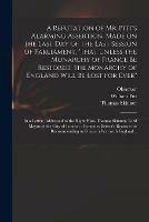 A Refutation of Mr. Pitt's Alarming Assertion, Made on the Last Day of the Last Session of Parliament, that Unless the Monarchy of France Be Restored, the Monarchy of England Will Be Lost for Ever: in a Letter, Addressed to the Right Hon. Thomas...