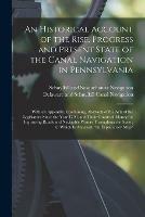 Libro in inglese An Historical Account of the Rise, Progress and Present State of the Canal Navigation in Pennsylvania: With an Appendix, Containing, Abstracts of the Acts of the Legislature Since the Year 1790, and Their Grants of Money for Improving Roads And... 