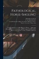Libro in inglese Pathological Horse-shoeing: a Theory and Practice of the Shoeing of Horses ... Embracing Also an Outline of the Anatomy and Physiology of the Foot of the Horse, and a Copious Glossary, Formulary and Index  - Joseph Brine Coleman