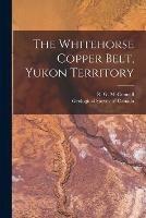 Libro in inglese The Whitehorse Copper Belt, Yukon Territory [microform] 