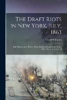 The Draft Riots in New York, July, 1863: the Metropolitan Police; Their Services During Riot Week; Their Honorable Record - David M Barnes - cover