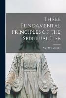 Three Fundamental Principles of the Spiritual Life - Meschler Maurice - cover