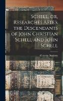 Libro in inglese Schell, or, Researches After the Descendants of John Christian Schell and John Schell  - Christian Denissen