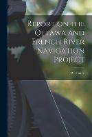 Libro in inglese Report on the Ottawa and French River Navigation Project [microform] 
