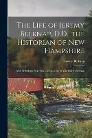 Libro in inglese The Life of Jeremy Belknap, D.D., the Historian of New Hampshire: With Selections From His Correspondence and Other Writings  - Jeremy 1744-1798 Belknap