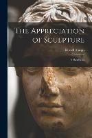 Libro in inglese The Appreciation of Sculpture: a Handbook  - Russell 1836-1909 Sturgis