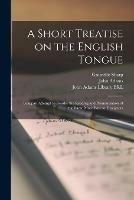 Libro in inglese A Short Treatise on the English Tongue: Being an Attempt to Render the Reading and Pronunciation of the Same More Easy to Foreigners  - Granville 1735-1813 Sharp