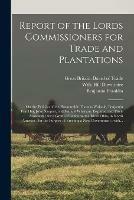 Report of the Lords Commissioners for Trade and Plantations: on the Petition of the Honourable Thomas Walpole, Benjamin Franklin, John Sargent, and Samuel Wharton, Esquires, and Their Associates; for a Grant of Lands on the River Ohio, in North...