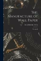 Libro in inglese The Manufacture of Wall Paper [microform]: Illustrated 