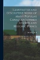 Libro in inglese Illustrated and Descriptive Work of Many Popular Canadian Summer Resorts and Historic Points [microform] 