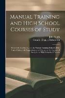 Manual Training and High School Courses of Study [microform]: Report of John Seath ... on the Manual Training Schools of the United States, With Suggestions as to Changes in the Courses of Study in the High Schools of Ontario