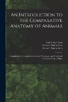 An Introduction to the Comparative Anatomy of Animals [electronic Resource]: Compiled With Constant Reference to Physiology, and Elucidated by Twenty Copper-plates; 1