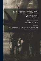 The President's Words: a Selection of Passages From the Speeches, Addresses, and Letters of Abraham Lincoln