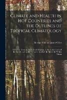 Libro in inglese Climate and Health in Hot Countries and the Outlines of Tropical Climatology: a Popular Treatise on Personal Hygiene in the Hotter Parts of the World, and on the Climates That Will Be Met With Within Them 