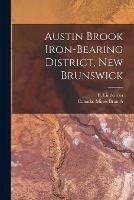 Libro in inglese Austin Brook Iron-bearing District, New Brunswick [microform] 