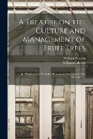 Libro inglese A Treatise on the Culture and Management of Fruit Trees: in Which a New Method of Pruning and Training is Fully Described ... William 1737-1804 Forsyth , William 1763-1835 Cobbett