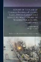 Libro inglese Report of the Case of Charles Brown, a Fugitive Slave, Owing Labour and Service to Wm. C. Drury, of Washington County, Maryland.: Decided by the Recorder of Pittsburgh, February 7th, 1835 Charles Brown , William C Drury