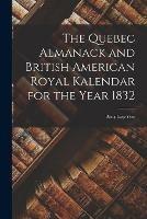 Libro in inglese The Quebec Almanack and British American Royal Kalendar for the Year 1832 [microform]: Being Leap Year  - Anonymous