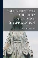 Bible Difficulties and Their Alleviative Interpretation [microform] - Robert Stuart 1841-1923 MacArthur - cover