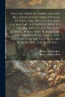 English Graphic Satire and Its Relation to Different Styles of Painting, Sculpture, and Engraving: a Contribution to the History of the English School of Art /the Numberous Illustrations Selected and Drawn From the Originals by Robert William Buss, And...