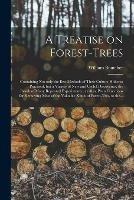 Libro in inglese A Treatise on Forest-trees: Containing Not Only the Best Methods of Their Culture Hitherto Practised, but a Variety of New and Useful Discoveries, the Result of Many Repeated Experiments; as Also, Plain Directions for Removing Most of the Valuable...  - William Boutcher