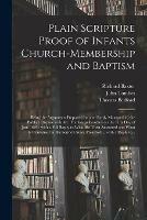 Libro in inglese Plain Scripture Proof of Infants Church-membership and Baptism: Being the Arguments Prepared for (and Partly Managed in) the Publick Dispute With Mr. Tombes at Bewdley on the First Day of Jan. 1649: With a Full Reply to What He Then Answered and What...  - Richard 1615-1691 Baxter