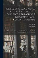 Libro in inglese A Paraphrase and Notes on the Epistles of St. Paul to the Galatians, I & II Corinthians, Romans, Ephesians: to Which is Prefix'd an Essay for the Understanding of St. Paul's Epistles, by Consulting St. Paul Himself  - John 1632-1704 Locke