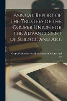 Annual Report of the Trustees of the Cooper Union for the Advancement of Science and Art.