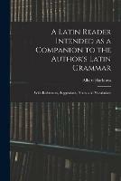 Libro in inglese A Latin Reader Intended as a Companion to the Author's Latin Grammar: With References, Suggestions, Notes, and Vocabulary  - Albert Harkness