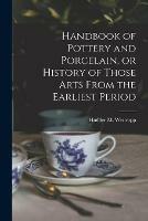 Handbook of Pottery and Porcelain, or History of Those Arts From the Earliest Period