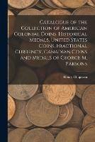 Libro in inglese Catalogue of the Collection of American Colonial Coins, Historical Medals, United States Coins, Fractional Currency, Canadian Coins and Medals of George M. Parsons  - Henry Chapman
